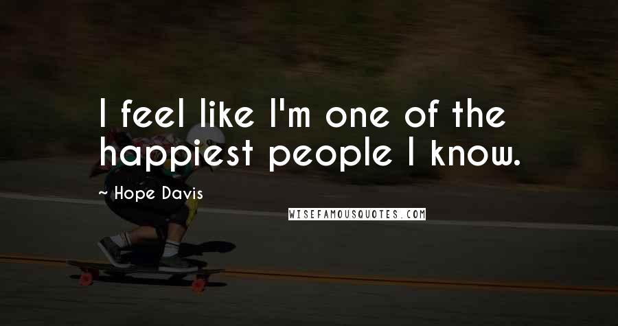 Hope Davis Quotes: I feel like I'm one of the happiest people I know.