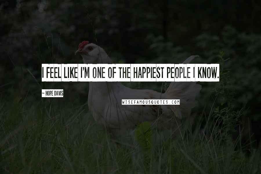 Hope Davis Quotes: I feel like I'm one of the happiest people I know.
