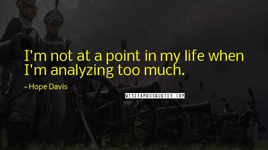 Hope Davis Quotes: I'm not at a point in my life when I'm analyzing too much.