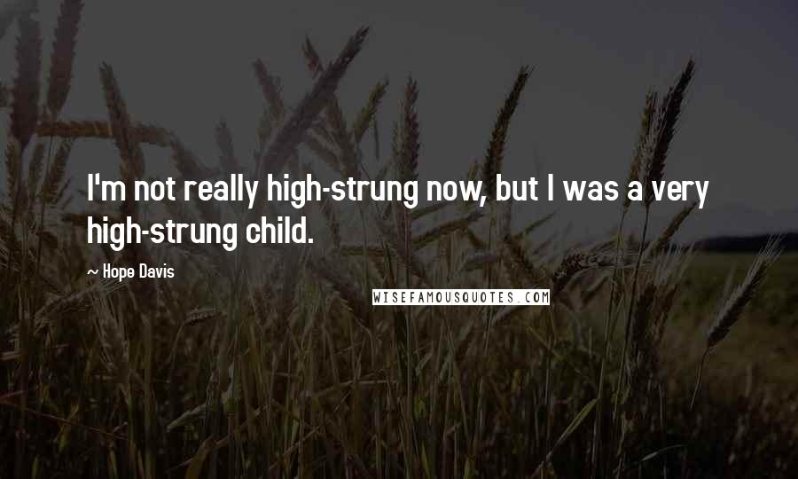 Hope Davis Quotes: I'm not really high-strung now, but I was a very high-strung child.