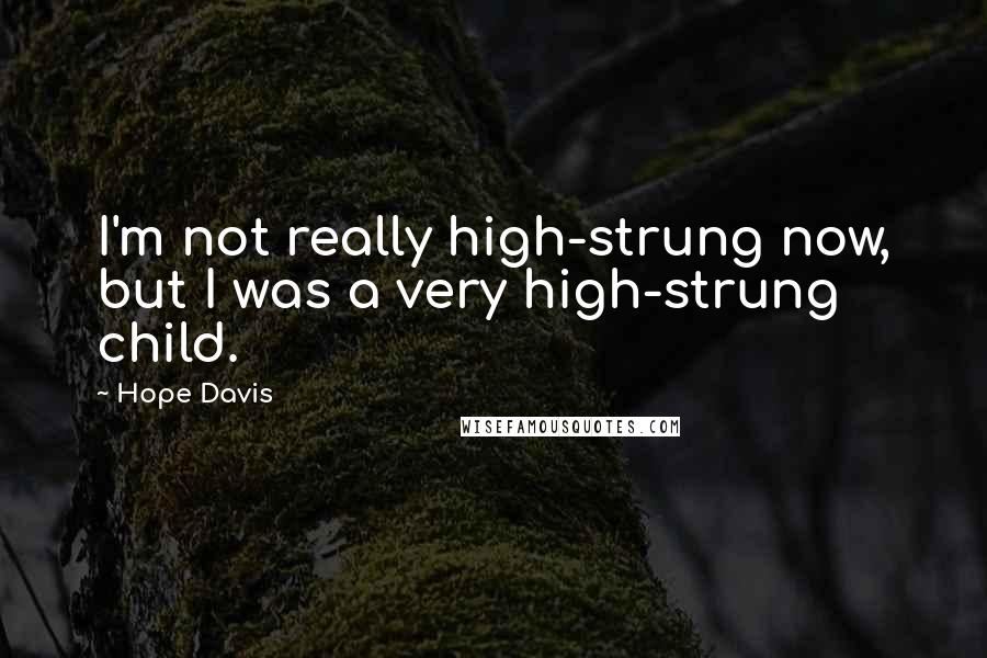 Hope Davis Quotes: I'm not really high-strung now, but I was a very high-strung child.