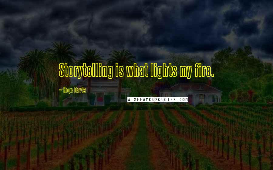 Hope Davis Quotes: Storytelling is what lights my fire.