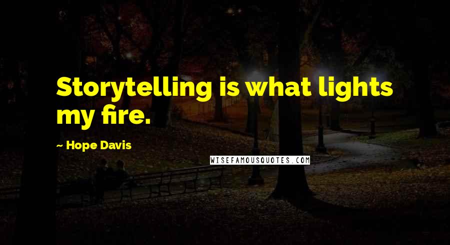 Hope Davis Quotes: Storytelling is what lights my fire.