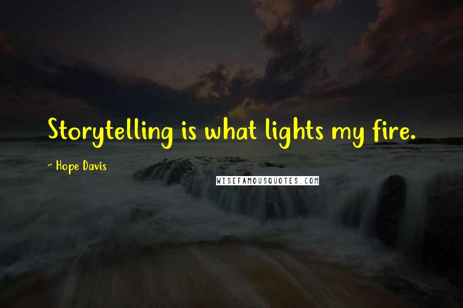 Hope Davis Quotes: Storytelling is what lights my fire.