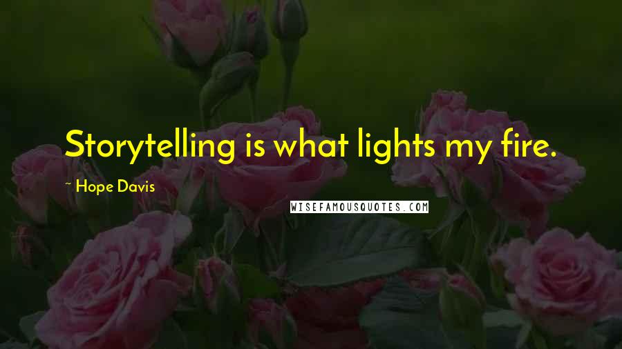 Hope Davis Quotes: Storytelling is what lights my fire.