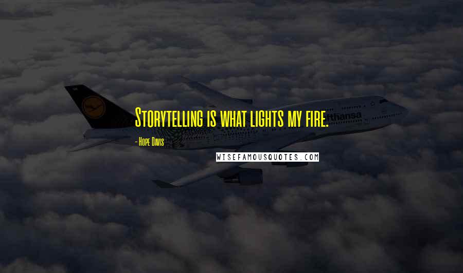 Hope Davis Quotes: Storytelling is what lights my fire.