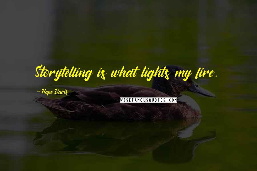 Hope Davis Quotes: Storytelling is what lights my fire.