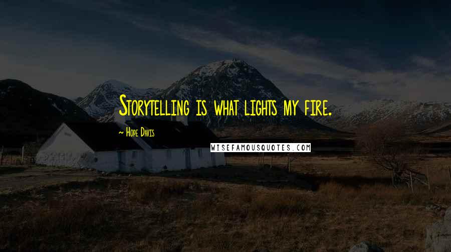 Hope Davis Quotes: Storytelling is what lights my fire.