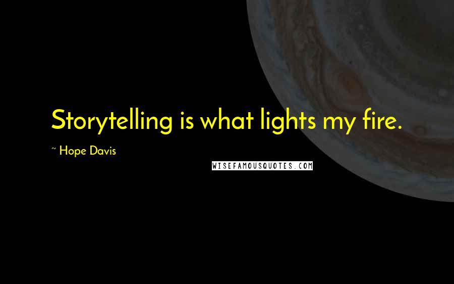 Hope Davis Quotes: Storytelling is what lights my fire.