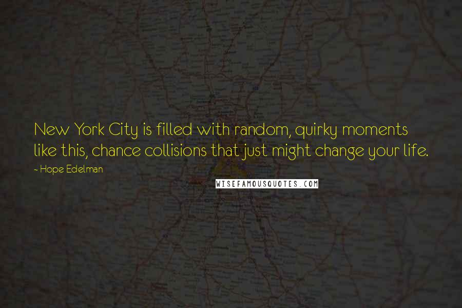 Hope Edelman Quotes: New York City is filled with random, quirky moments like this, chance collisions that just might change your life.