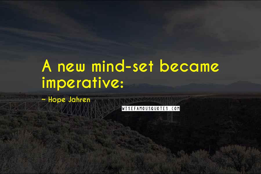 Hope Jahren Quotes: A new mind-set became imperative: