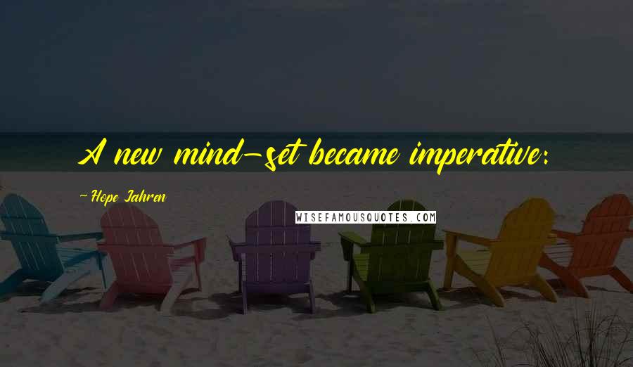 Hope Jahren Quotes: A new mind-set became imperative: