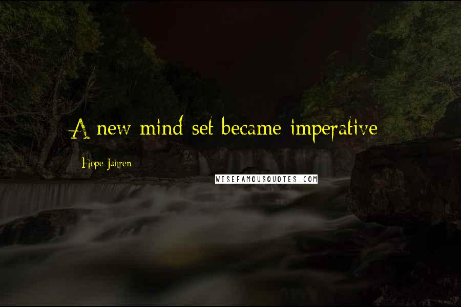 Hope Jahren Quotes: A new mind-set became imperative: