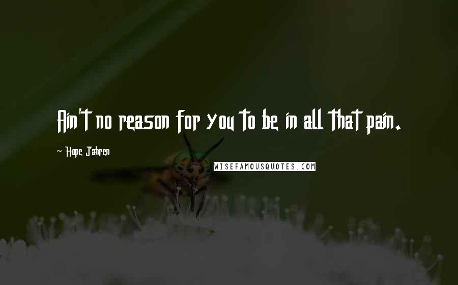 Hope Jahren Quotes: Ain't no reason for you to be in all that pain.