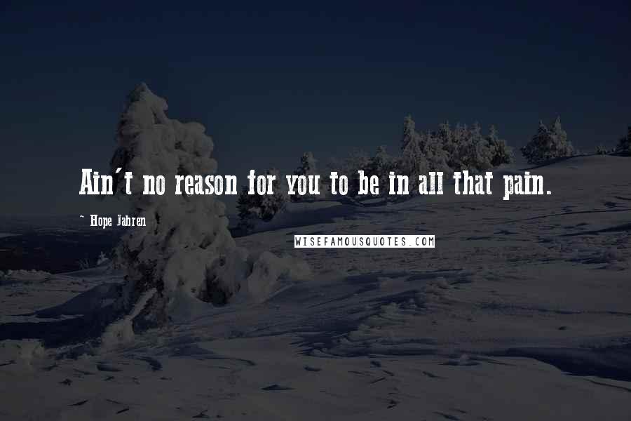 Hope Jahren Quotes: Ain't no reason for you to be in all that pain.