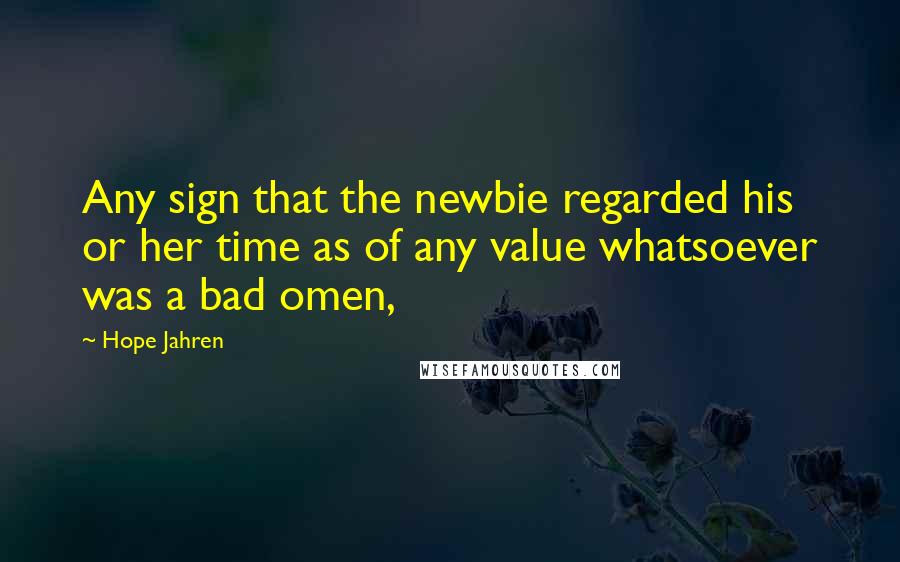 Hope Jahren Quotes: Any sign that the newbie regarded his or her time as of any value whatsoever was a bad omen,