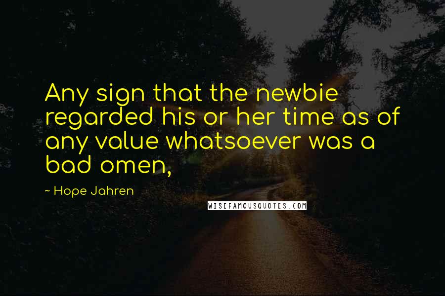 Hope Jahren Quotes: Any sign that the newbie regarded his or her time as of any value whatsoever was a bad omen,