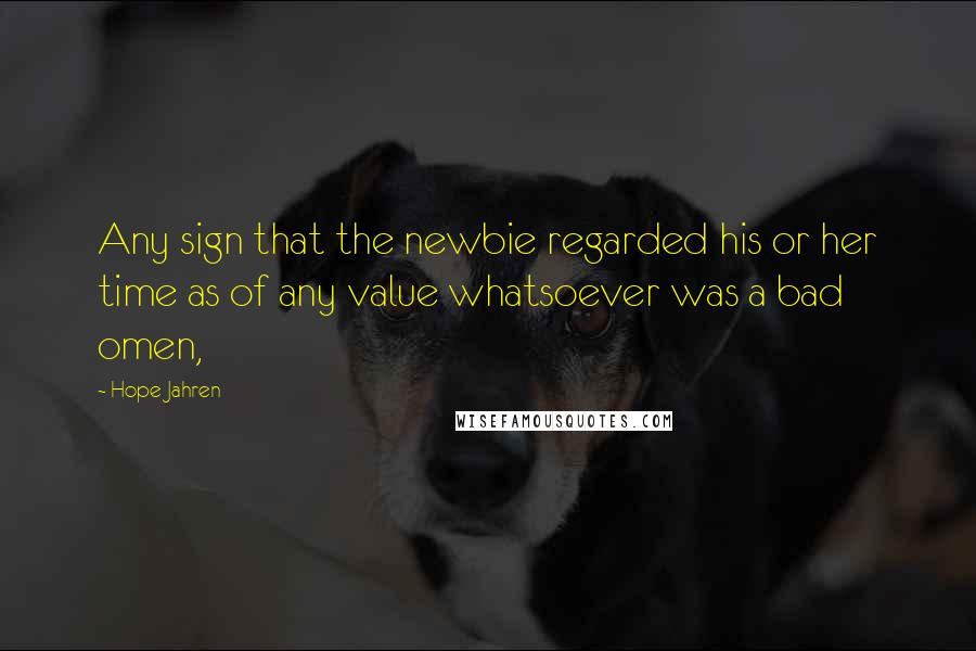 Hope Jahren Quotes: Any sign that the newbie regarded his or her time as of any value whatsoever was a bad omen,