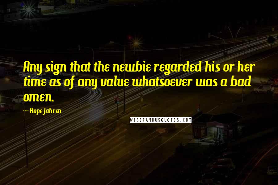 Hope Jahren Quotes: Any sign that the newbie regarded his or her time as of any value whatsoever was a bad omen,