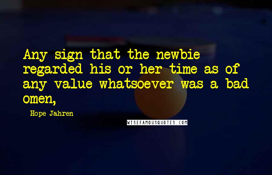 Hope Jahren Quotes: Any sign that the newbie regarded his or her time as of any value whatsoever was a bad omen,