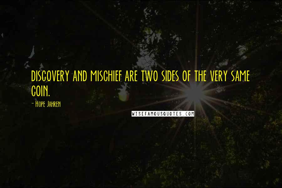 Hope Jahren Quotes: discovery and mischief are two sides of the very same coin.