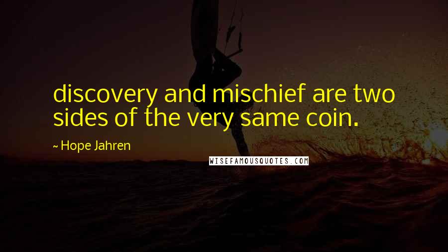 Hope Jahren Quotes: discovery and mischief are two sides of the very same coin.