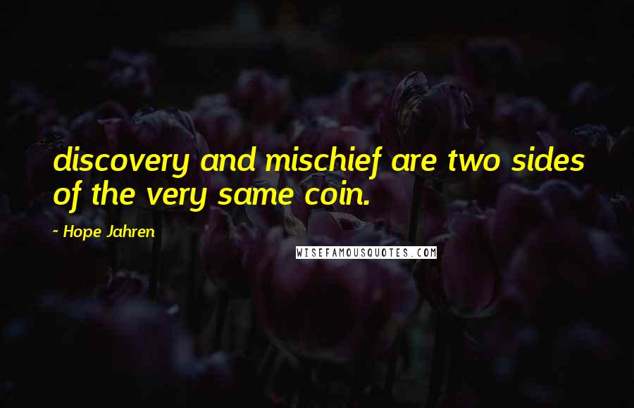 Hope Jahren Quotes: discovery and mischief are two sides of the very same coin.