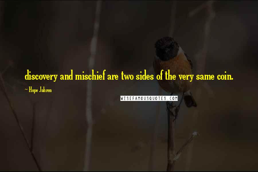 Hope Jahren Quotes: discovery and mischief are two sides of the very same coin.
