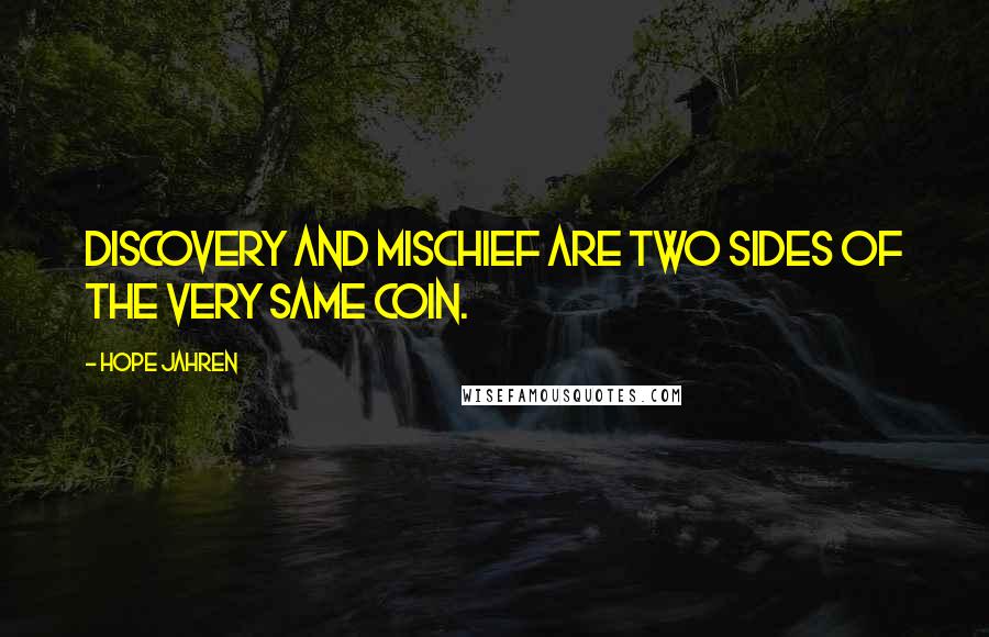 Hope Jahren Quotes: discovery and mischief are two sides of the very same coin.