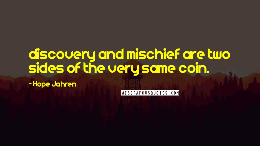 Hope Jahren Quotes: discovery and mischief are two sides of the very same coin.