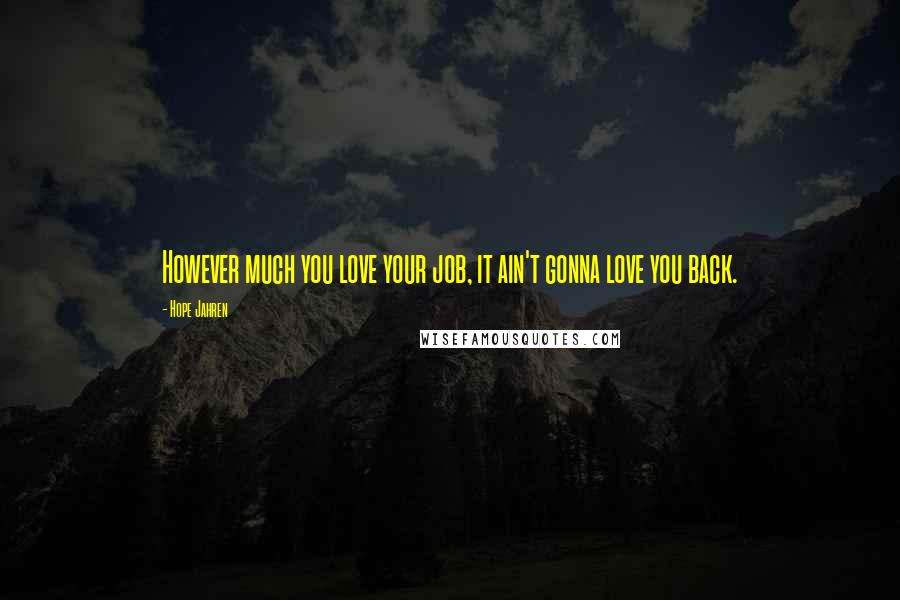Hope Jahren Quotes: However much you love your job, it ain't gonna love you back.