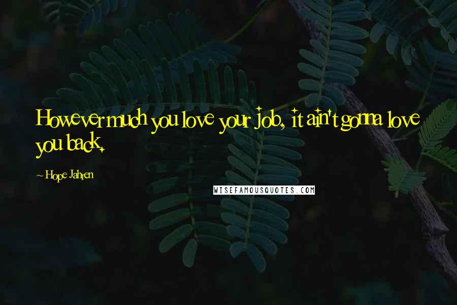 Hope Jahren Quotes: However much you love your job, it ain't gonna love you back.