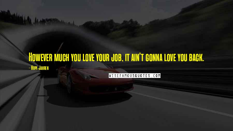 Hope Jahren Quotes: However much you love your job, it ain't gonna love you back.