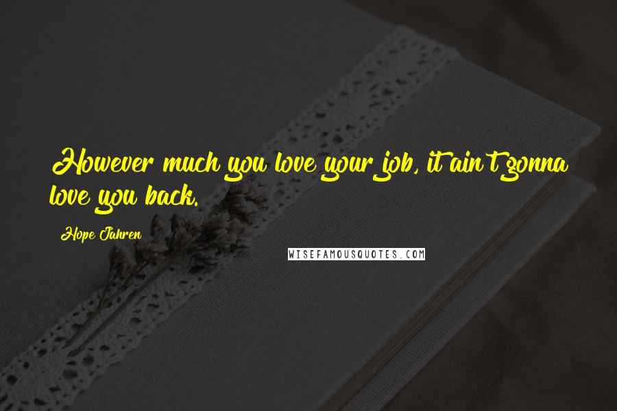 Hope Jahren Quotes: However much you love your job, it ain't gonna love you back.