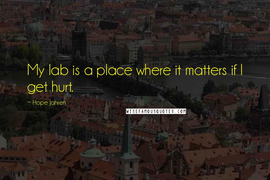 Hope Jahren Quotes: My lab is a place where it matters if I get hurt.