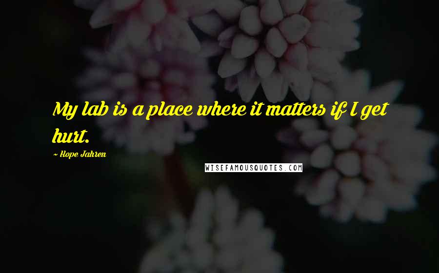 Hope Jahren Quotes: My lab is a place where it matters if I get hurt.