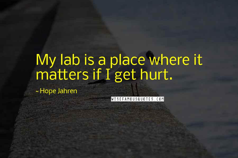 Hope Jahren Quotes: My lab is a place where it matters if I get hurt.