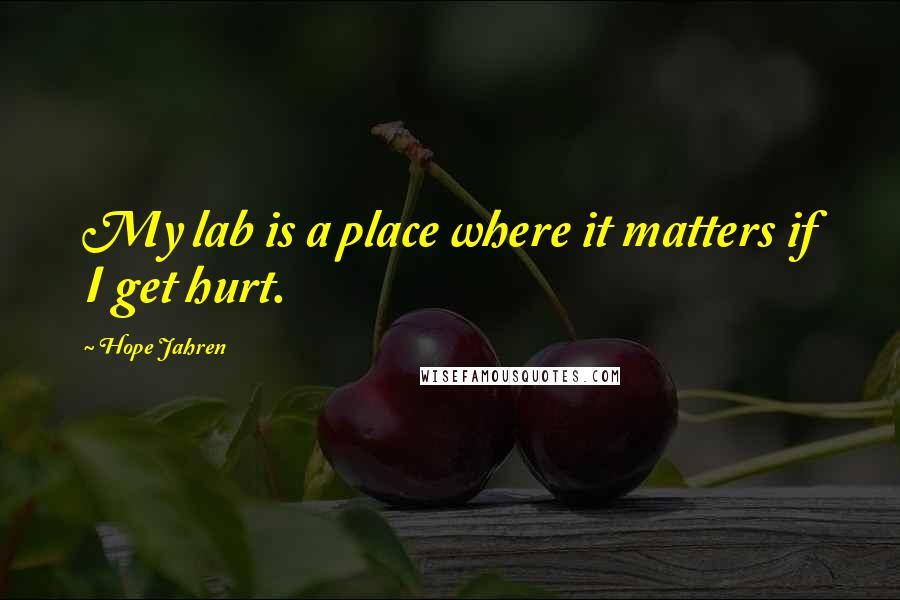 Hope Jahren Quotes: My lab is a place where it matters if I get hurt.