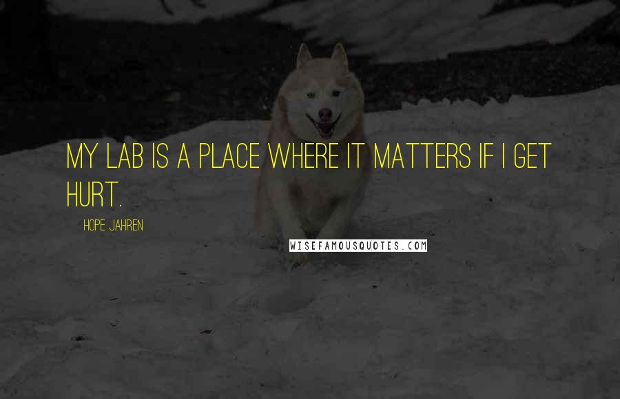 Hope Jahren Quotes: My lab is a place where it matters if I get hurt.