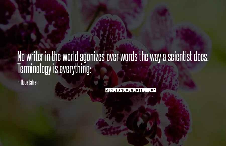 Hope Jahren Quotes: No writer in the world agonizes over words the way a scientist does. Terminology is everything: