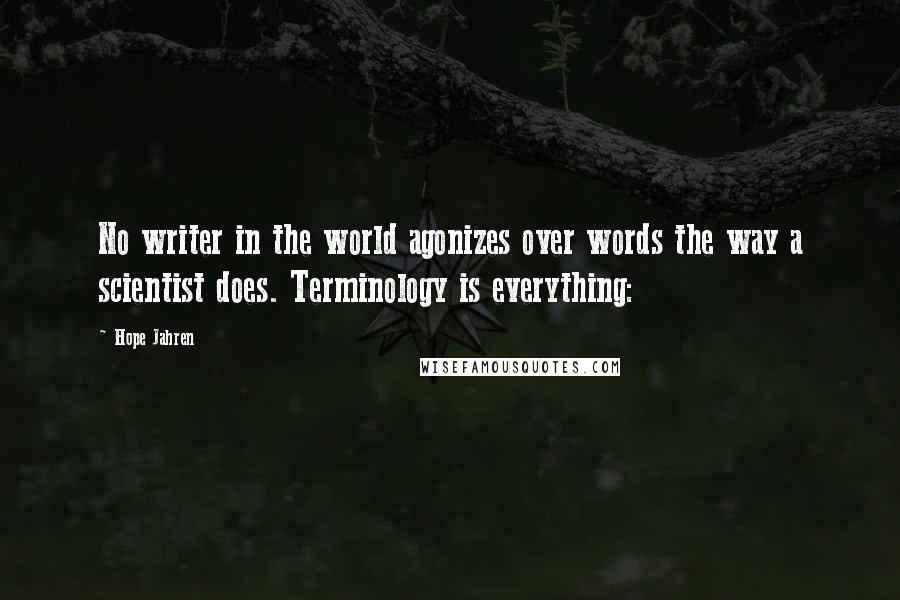 Hope Jahren Quotes: No writer in the world agonizes over words the way a scientist does. Terminology is everything: