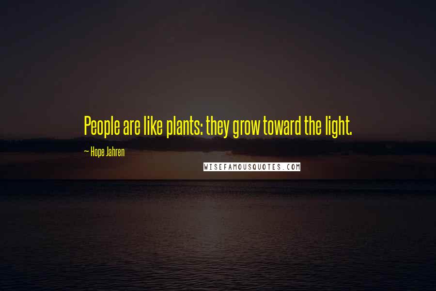 Hope Jahren Quotes: People are like plants: they grow toward the light.