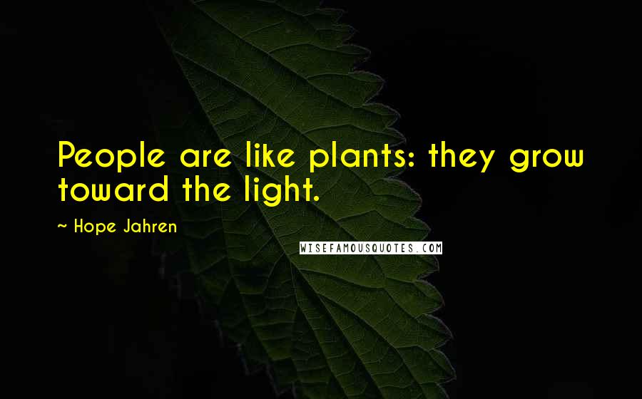 Hope Jahren Quotes: People are like plants: they grow toward the light.