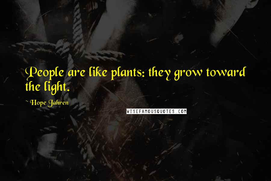 Hope Jahren Quotes: People are like plants: they grow toward the light.