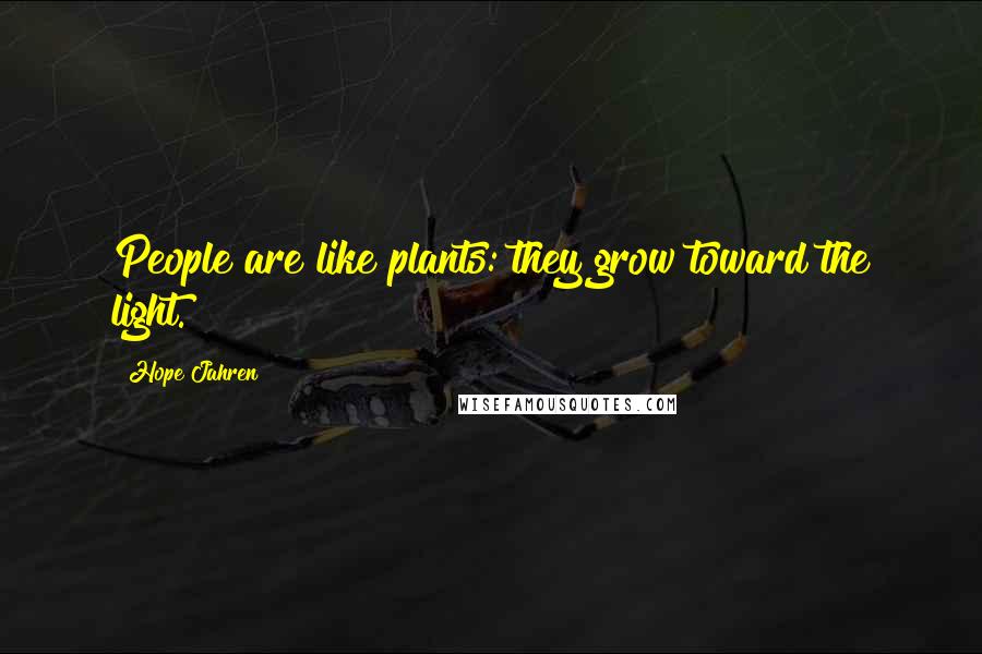 Hope Jahren Quotes: People are like plants: they grow toward the light.