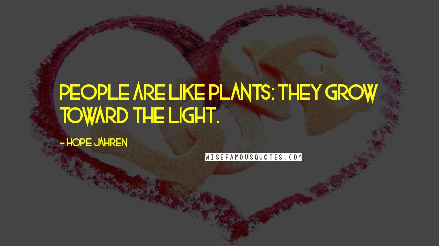 Hope Jahren Quotes: People are like plants: they grow toward the light.