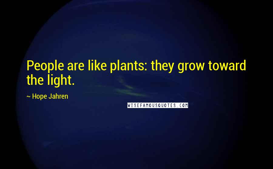 Hope Jahren Quotes: People are like plants: they grow toward the light.