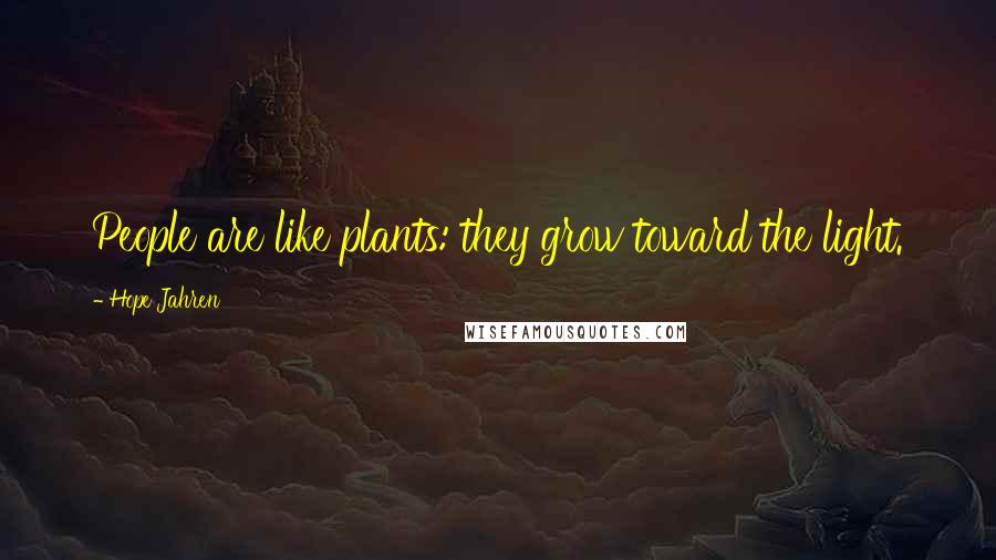 Hope Jahren Quotes: People are like plants: they grow toward the light.
