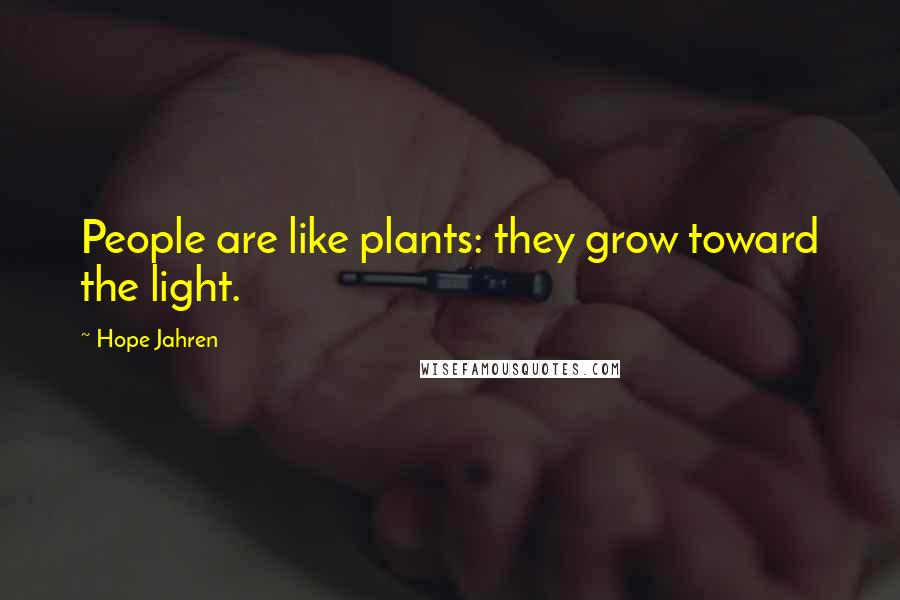 Hope Jahren Quotes: People are like plants: they grow toward the light.