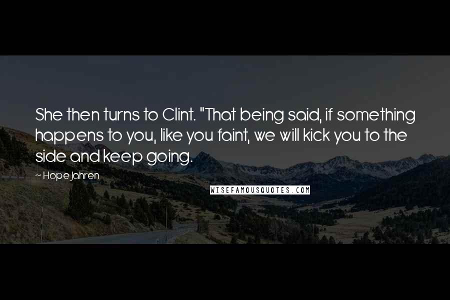 Hope Jahren Quotes: She then turns to Clint. "That being said, if something happens to you, like you faint, we will kick you to the side and keep going.